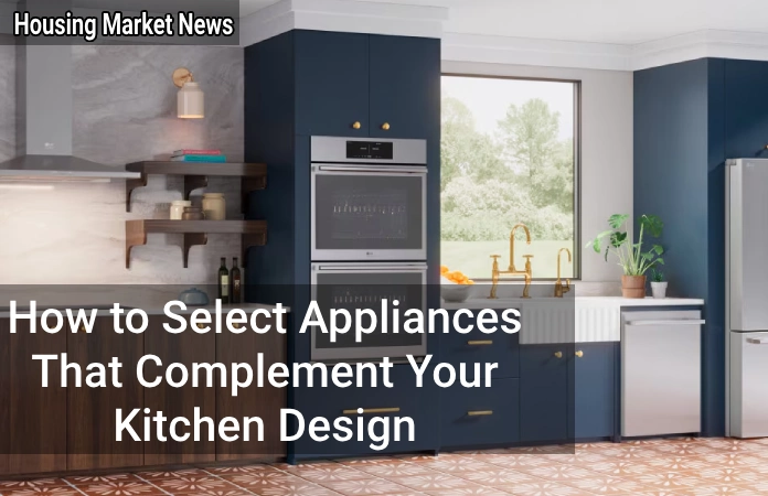 How to Select Appliances That Complement Your Kitchen Design How to Select Appliances That Complement Your Kitchen Design